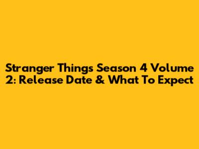 Stranger Things Season 4 Volume 2: Release Date & What To Expect