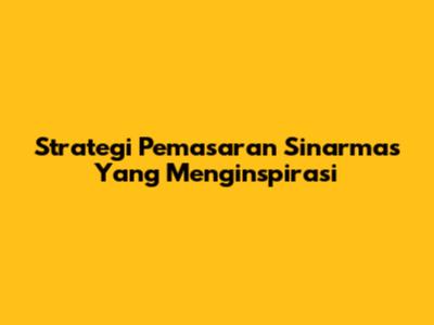Strategi Pemasaran Sinarmas Yang Menginspirasi