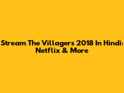 Stream 'The Villagers 2018' In Hindi: Netflix & More