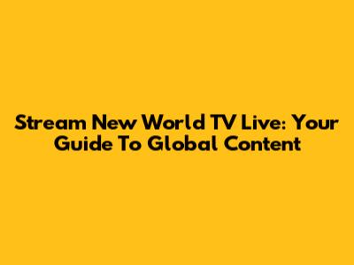 Stream New World TV Live: Your Guide To Global Content