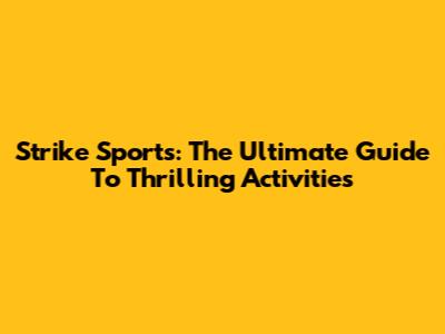Strike Sports: The Ultimate Guide To Thrilling Activities