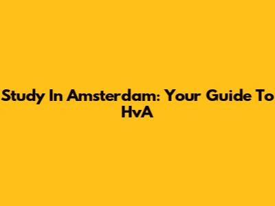 Study In Amsterdam: Your Guide To HvA