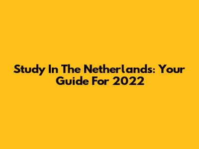 Study In The Netherlands: Your Guide For 2022