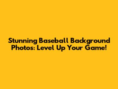 Stunning Baseball Background Photos: Level Up Your Game!