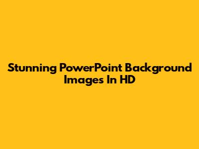 Stunning PowerPoint Background Images In HD