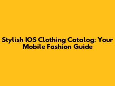 Stylish IOS Clothing Catalog: Your Mobile Fashion Guide