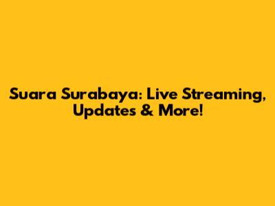 Suara Surabaya: Live Streaming, Updates & More!