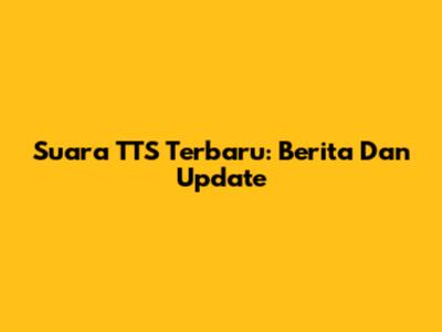 Suara TTS Terbaru: Berita Dan Update