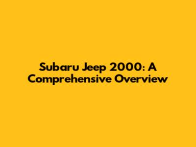 Subaru Jeep 2000: A Comprehensive Overview