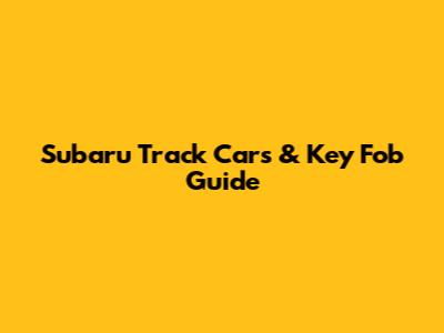 Subaru Track Cars & Key Fob Guide
