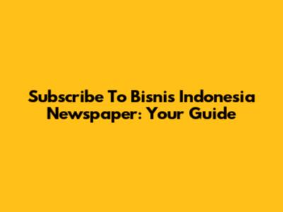 Subscribe To Bisnis Indonesia Newspaper: Your Guide
