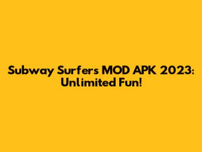 Subway Surfers MOD APK 2023: Unlimited Fun!