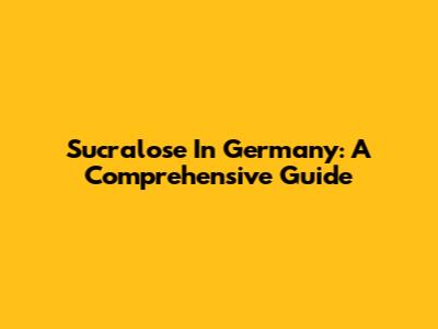 Sucralose In Germany: A Comprehensive Guide