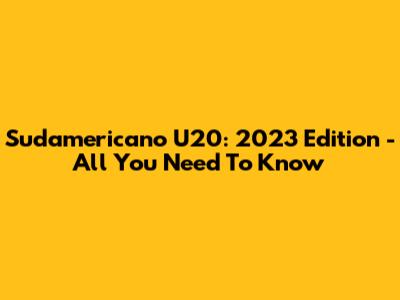 Sudamericano U20: 2023 Edition - All You Need To Know