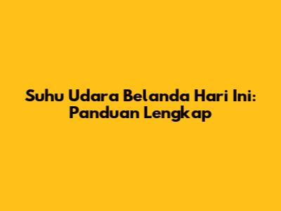 Suhu Udara Belanda Hari Ini: Panduan Lengkap