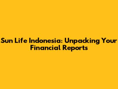 Sun Life Indonesia: Unpacking Your Financial Reports