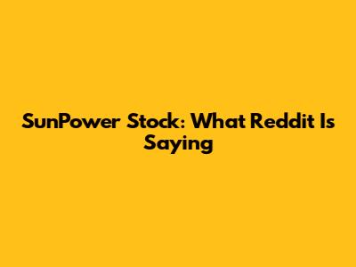 SunPower Stock: What Reddit Is Saying