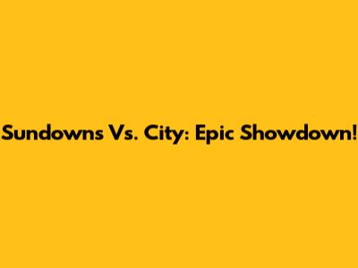 Sundowns Vs. City: Epic Showdown!