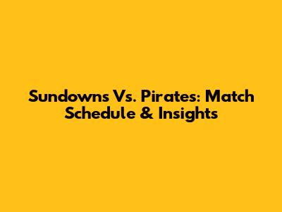 Sundowns Vs. Pirates: Match Schedule & Insights