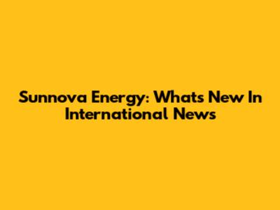 Sunnova Energy: What's New In International News