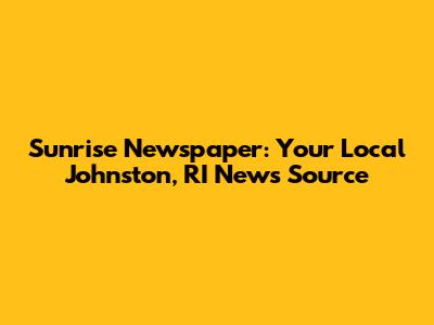 Sunrise Newspaper: Your Local Johnston, RI News Source