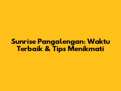 Sunrise Pangalengan: Waktu Terbaik & Tips Menikmati