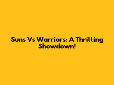 Suns Vs Warriors: A Thrilling Showdown!
