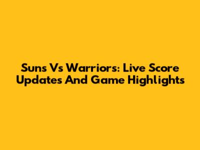 Suns Vs Warriors: Live Score Updates And Game Highlights