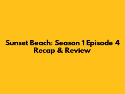 Sunset Beach: Season 1 Episode 4 Recap & Review