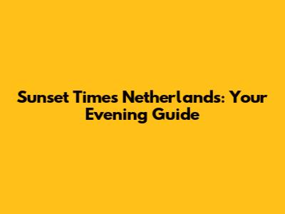 Sunset Times Netherlands: Your Evening Guide
