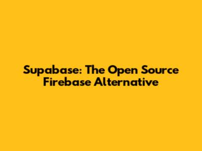 Supabase: The Open Source Firebase Alternative