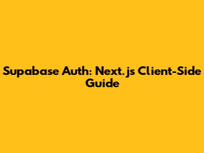 Supabase Auth: Next.js Client-Side Guide