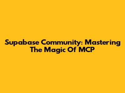 Supabase Community: Mastering The Magic Of MCP