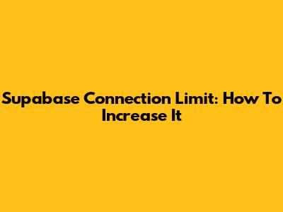 Supabase Connection Limit: How To Increase It