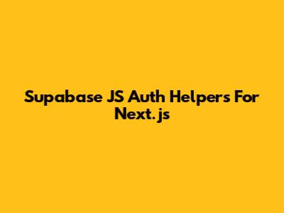 Supabase JS Auth Helpers For Next.js