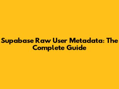 Supabase Raw User Metadata: The Complete Guide