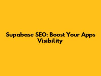 Supabase SEO: Boost Your App's Visibility
