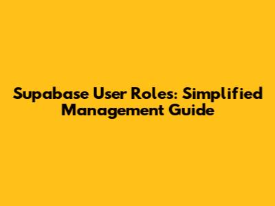 Supabase User Roles: Simplified Management Guide
