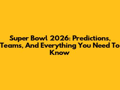 Super Bowl 2026: Predictions, Teams, And Everything You Need To Know