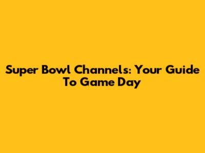 Super Bowl Channels: Your Guide To Game Day