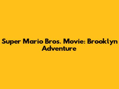 Super Mario Bros. Movie: Brooklyn Adventure