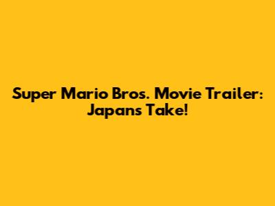 Super Mario Bros. Movie Trailer: Japan's Take!