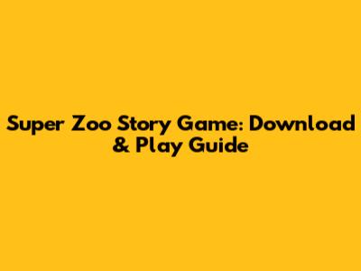 Super Zoo Story Game: Download & Play Guide