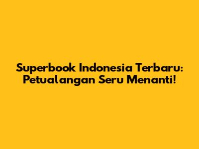 Superbook Indonesia Terbaru: Petualangan Seru Menanti!