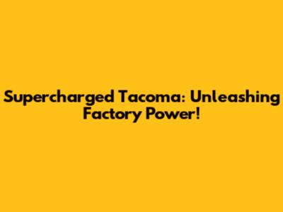 Supercharged Tacoma: Unleashing Factory Power!