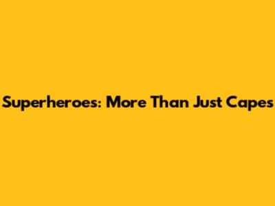 Superheroes: More Than Just Capes