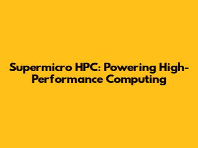 Supermicro HPC: Powering High-Performance Computing