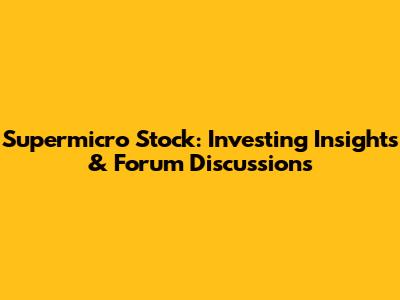 Supermicro Stock: Investing Insights & Forum Discussions