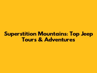 Superstition Mountains: Top Jeep Tours & Adventures