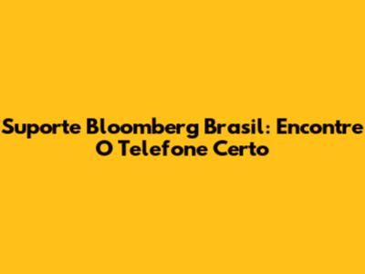 Suporte Bloomberg Brasil: Encontre O Telefone Certo